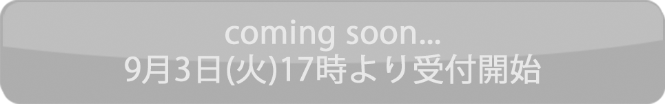 coming soon 9/3(火)17時より受付開始